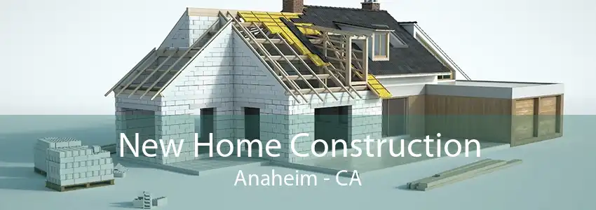 New Home Construction Anaheim - CA