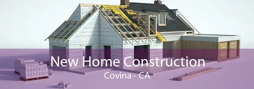 New Home Construction Covina - CA