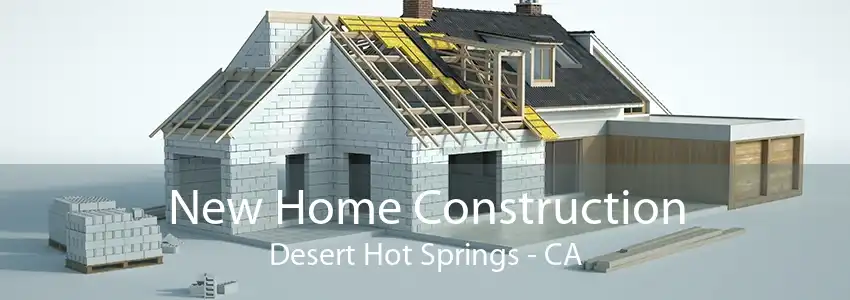 New Home Construction Desert Hot Springs - CA