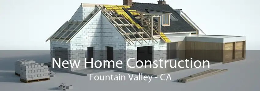 New Home Construction Fountain Valley - CA
