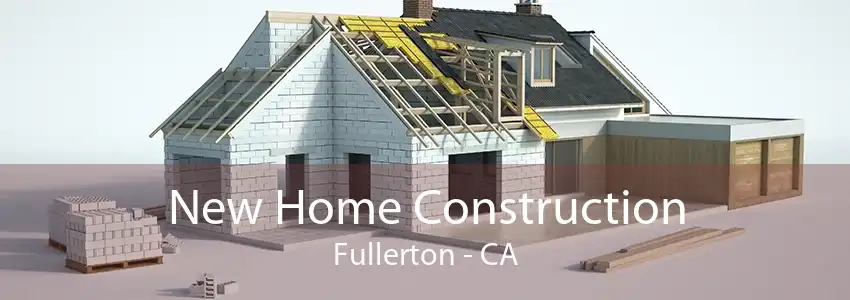 New Home Construction Fullerton - CA