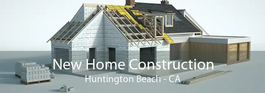 New Home Construction Huntington Beach - CA