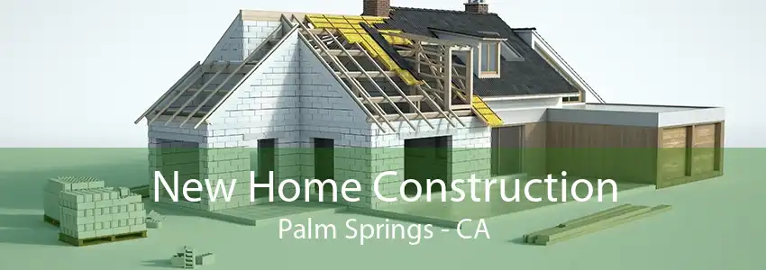New Home Construction Palm Springs - CA