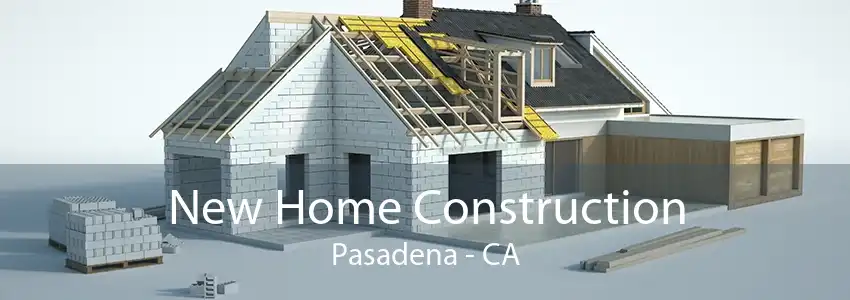 New Home Construction Pasadena - CA