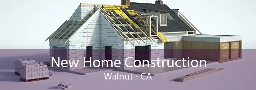 New Home Construction Walnut - CA