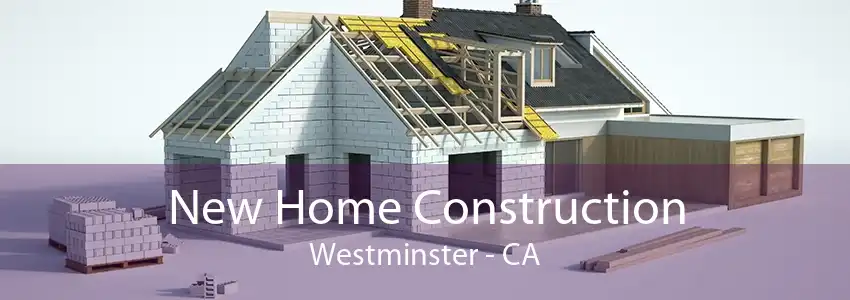 New Home Construction Westminster - CA